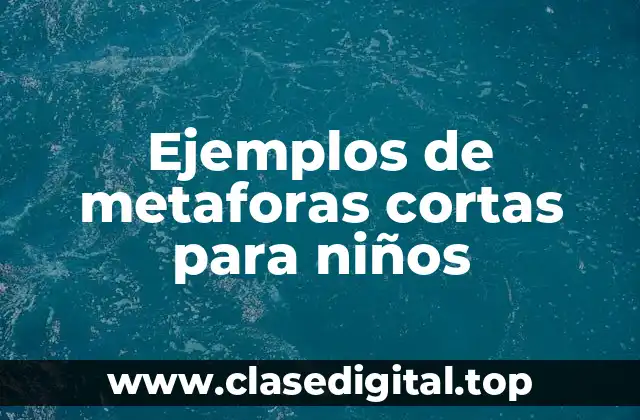 Ejemplos de metaforas cortas para niños