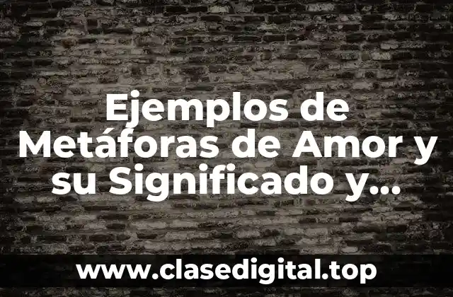 Ejemplos de Metáforas de Amor y su Significado y Significado
