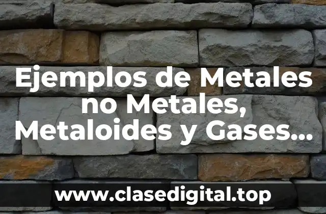 Ejemplos de Metales no Metales, Metaloides y Gases Nobles