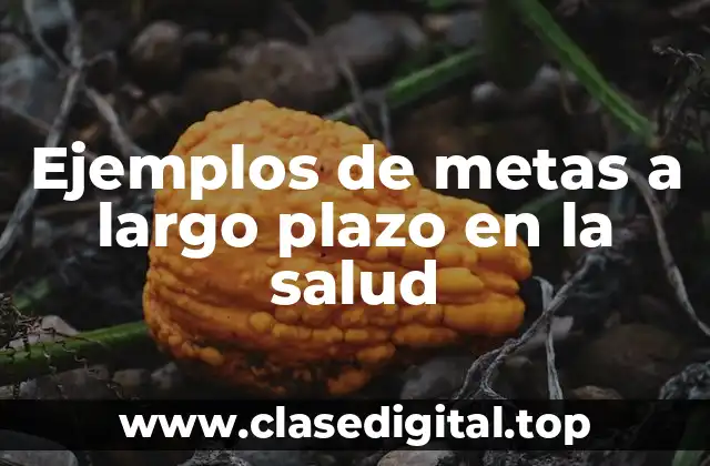 Ejemplos de metas a largo plazo en la salud