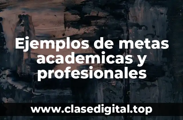 Ejemplos de metas academicas y profesionales