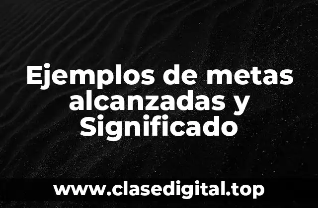Ejemplos de metas alcanzadas y Significado