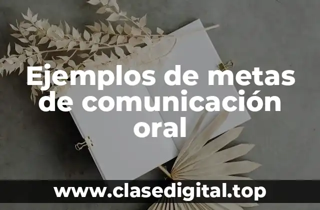 Ejemplos de metas de comunicación oral