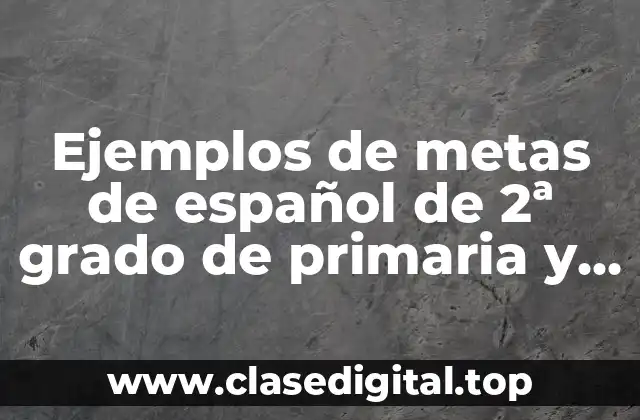 Ejemplos de metas de español de 2ª grado de primaria y Significado