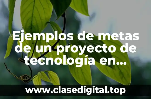 Ejemplos de metas de un proyecto de tecnología en telesecundaria