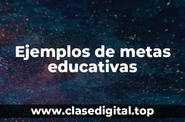 Ejemplos de metas educativas