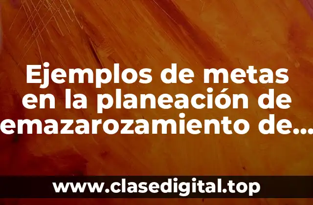 Ejemplos de metas en la planeación de emazarozamiento de adolescentes