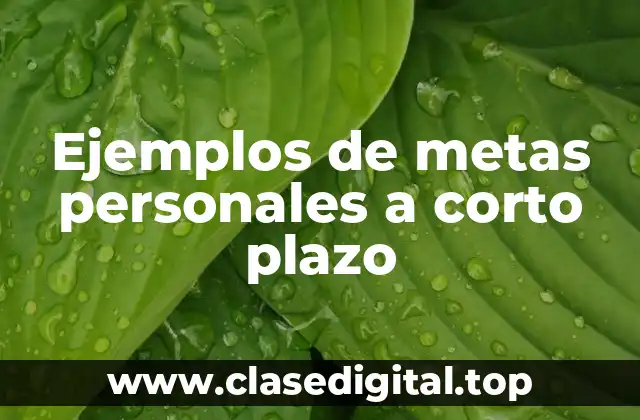 Ejemplos de metas personales a corto plazo