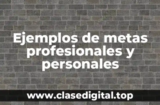 Ejemplos de metas profesionales y personales