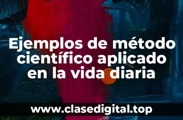 Ejemplos de método científico aplicado en la vida diaria
