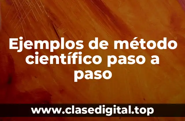 Ejemplos de método científico paso a paso