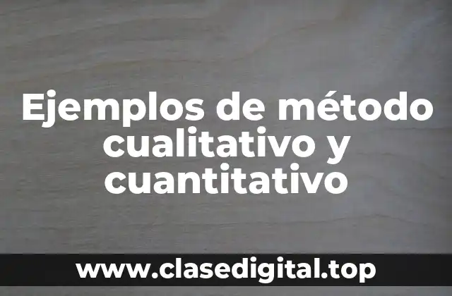Ejemplos de método cualitativo y cuantitativo