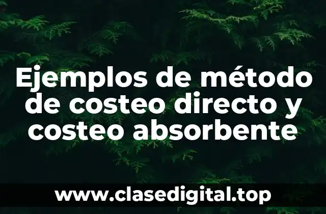 Ejemplos de método de costeo directo y costeo absorbente