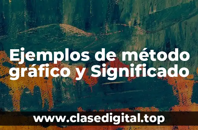 Ejemplos de método gráfico y Significado