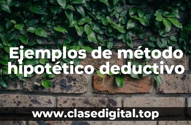Ejemplos de método hipotético deductivo