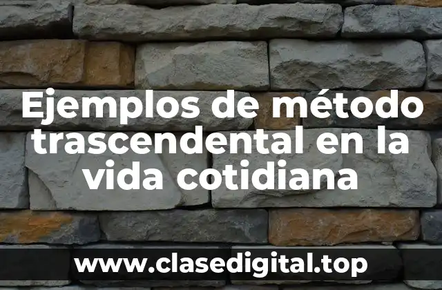 Ejemplos de método trascendental en la vida cotidiana