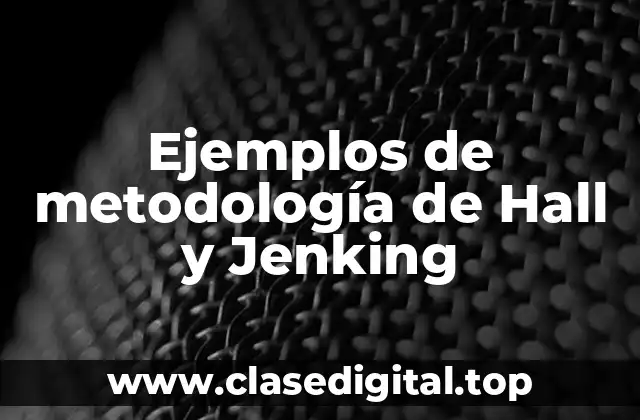 Ejemplos de la metodología de Hall y Jenking