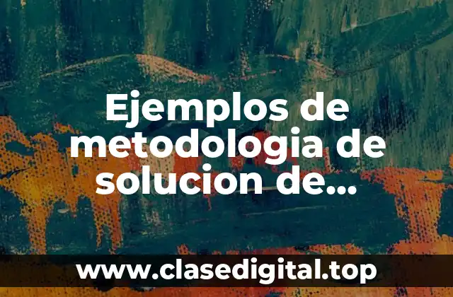 Ejemplos de metodologia de solucion de problemas