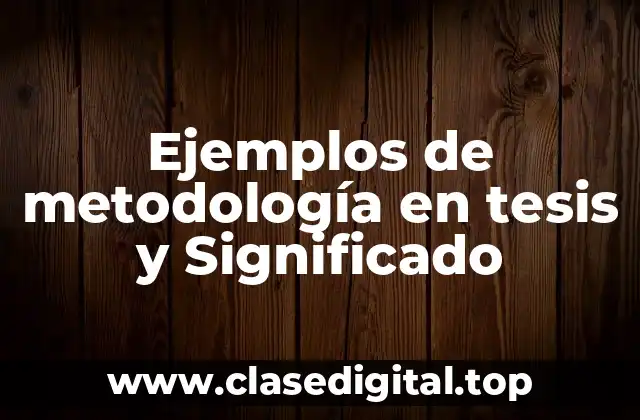 Ejemplos de metodología en tesis y Significado