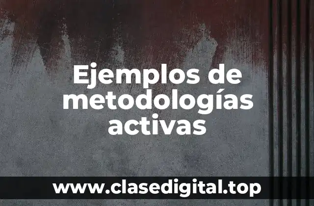Ejemplos de metodologías activas