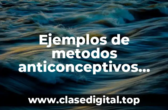 Ejemplos de metodos anticonceptivos artificiales y Significado