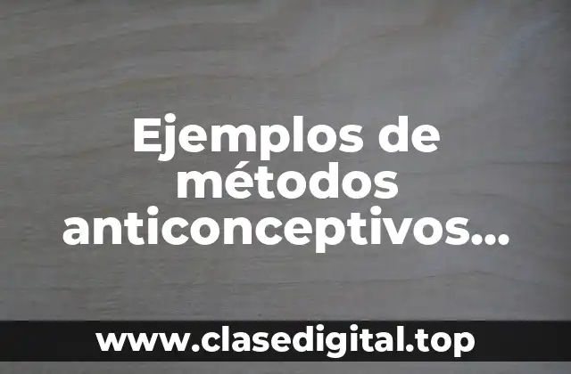Ejemplos de métodos anticonceptivos químicos