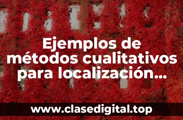 Ejemplos de métodos cualitativos para localización, distribución de planta y layout y Significado