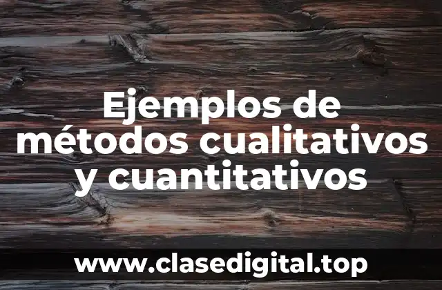 Ejemplos de métodos cualitativos y cuantitativos