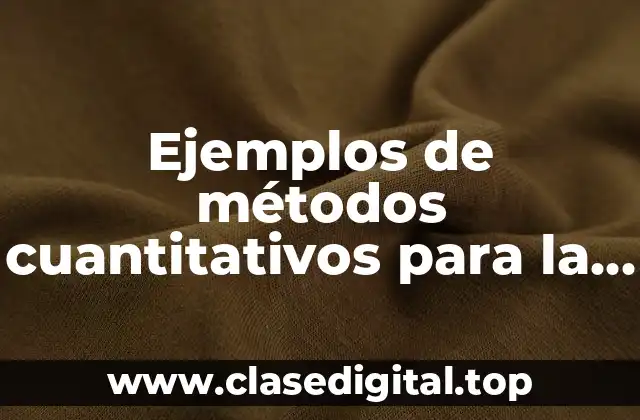 Ejemplos de métodos cuantitativos para la toma de decisiones