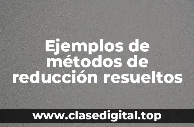 Ejemplos de métodos de reducción resueltos