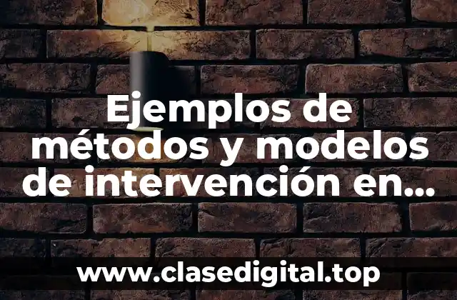 Ejemplos de métodos y modelos de intervención en trabajo social