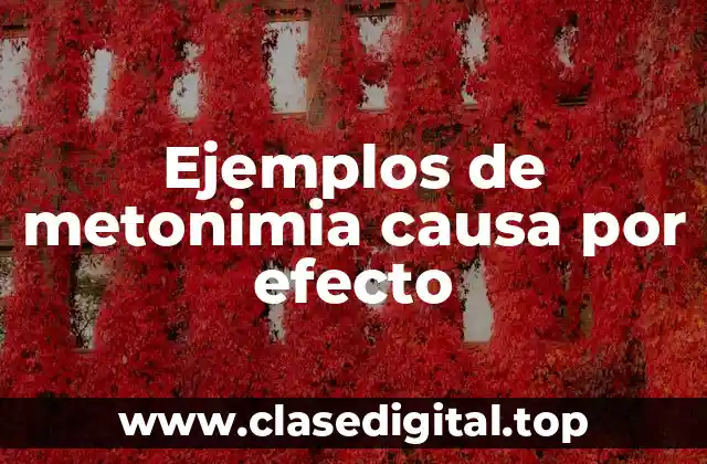 Ejemplos de metonimia causa por efecto