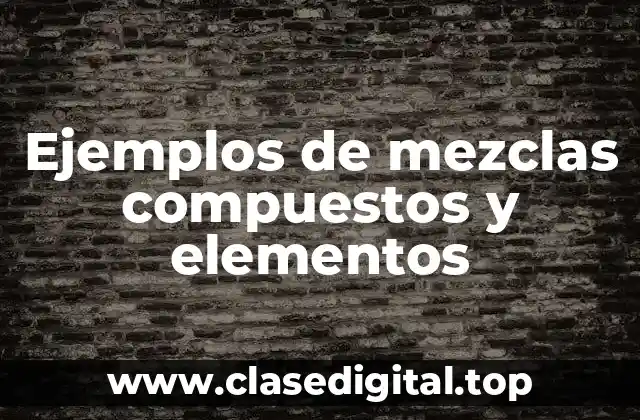 Ejemplos de mezclas compuestos y elementos