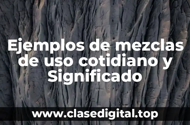 Ejemplos de mezclas de uso cotidiano y Significado