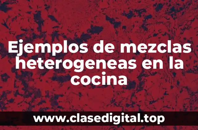 Ejemplos de mezclas heterogeneas en la cocina