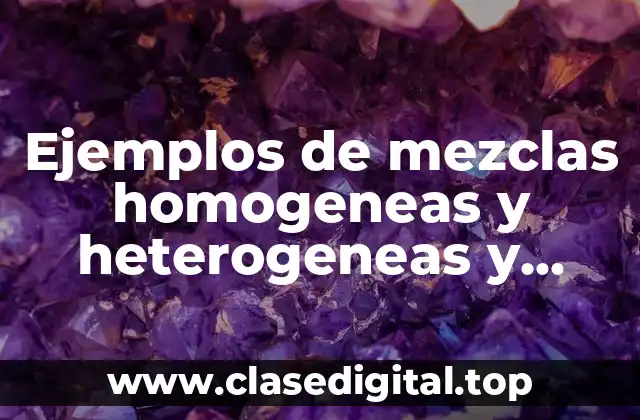 Ejemplos de mezclas homogeneas y heterogeneas y Significado