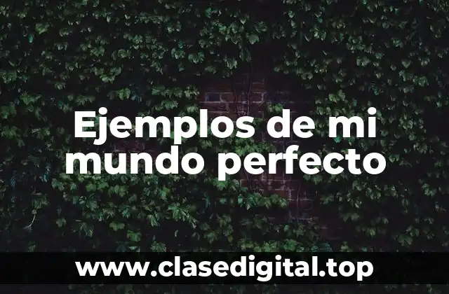 Ejemplos de mi mundo perfecto