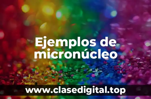 Ejemplos de micronúcleo
