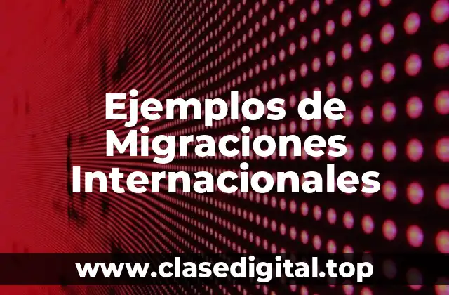 Ejemplos de Migraciones Internacionales