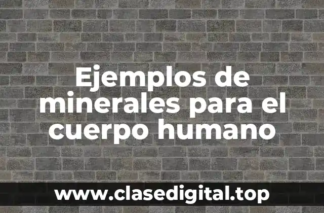 Ejemplos de minerales para el cuerpo humano