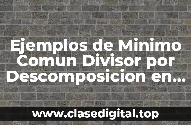 Ejemplos de Minimo Comun Divisor por Descomposicion en Factores Primos
