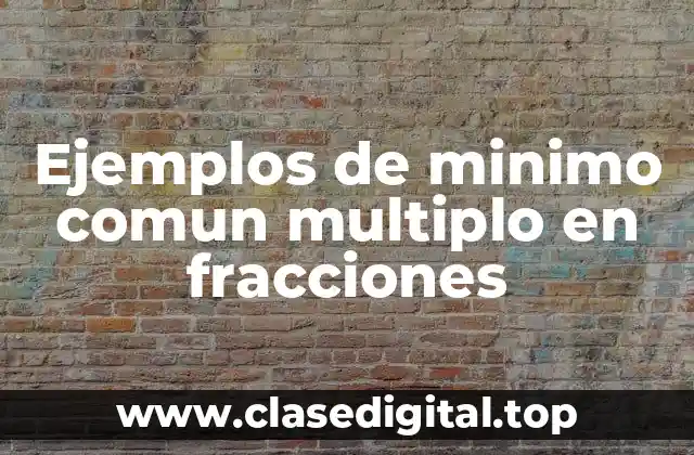 Ejemplos de minimo comun multiplo en fracciones