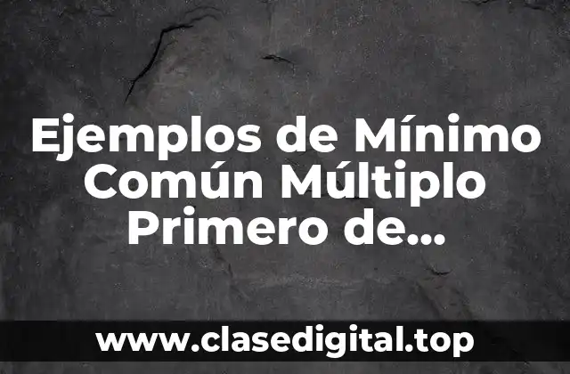 Ejemplos de Mínimo Común Múltiplo Primero de Segundaria con Resultados
