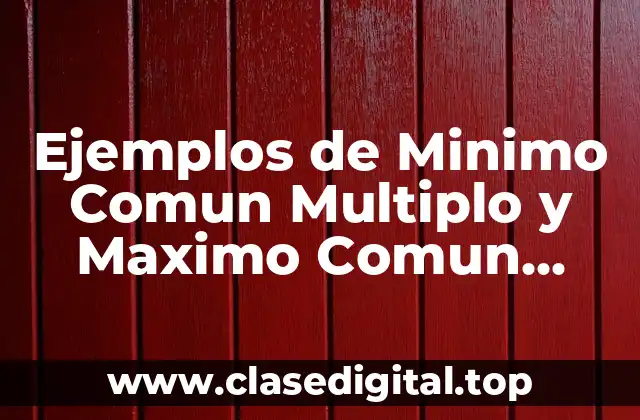 Ejemplos de Minimo Comun Multiplo y Maximo Comun Divisor y Significado