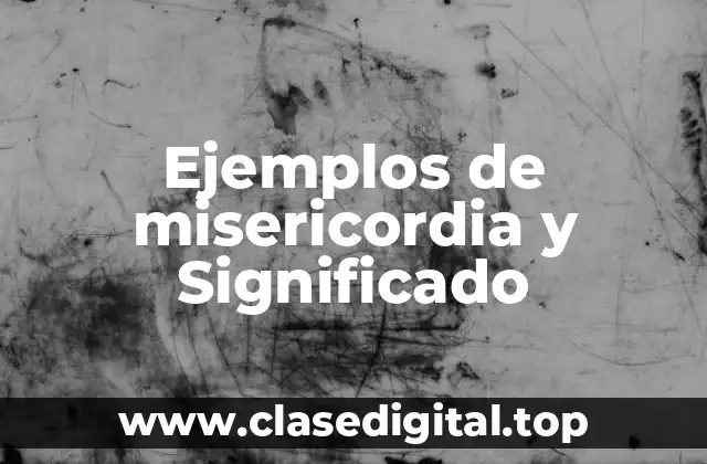 Ejemplos de misericordia y Significado