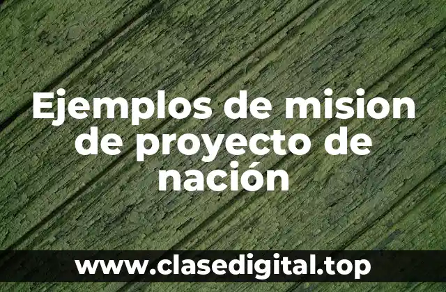 Ejemplos de mision de proyecto de nación