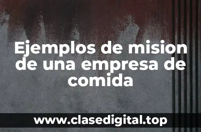 Ejemplos de mision de una empresa de comida
