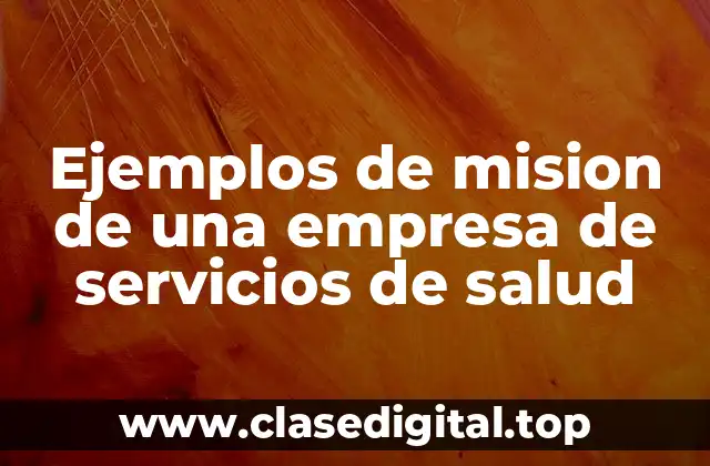 Ejemplos de mision de una empresa de servicios de salud