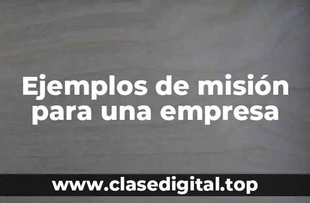 Ejemplos de misión para una empresa