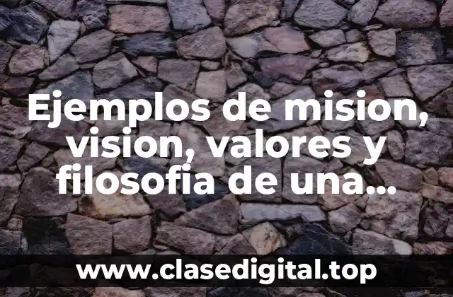 Ejemplos de mision, vision, valores y filosofia de una empresa